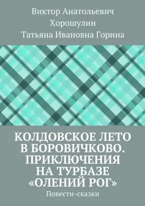 Колдовское лето в Боровичково. Приключения на турбазе «Олений рог». Повести-сказки