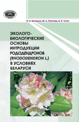 Эколого-биологические основы интродукции рододендронов (Rhododendron L.) в условиях Беларуси