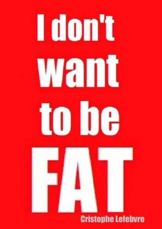 I don’t want to be FAT