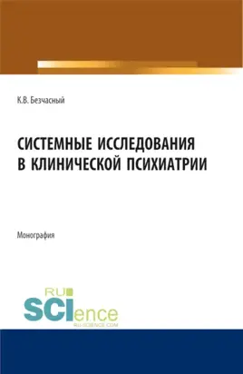 Системные исследования в клинической психиатрии. (Аспирантура, Бакалавриат, Магистратура, Ординатура). Монография.