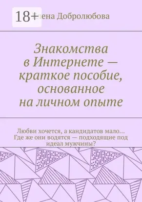 Знакомства в Интернете – краткое пособие, основанное на личном опыте. Любви хочется, а кандидатов мало… Где же они водятся – подходящие под идеал мужчины?