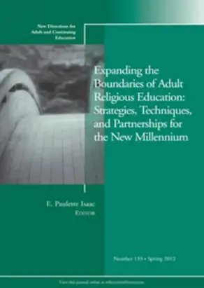 Expanding the Boundaries of Adult Religious Education: Strategies, Techniques, and Partnerships for the New Millenium. New Directions for Adult and Continuing Education, Number 133