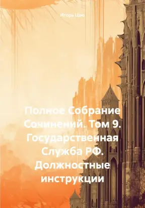 Полное собрание сочинений. Том 9. Государственная служба РФ. Должностные инструкции