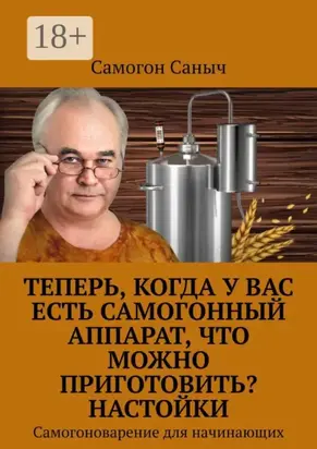 Теперь, когда у Вас есть самогонный аппарат, что можно приготовить? Настойки. Самогоноварение для начинающих