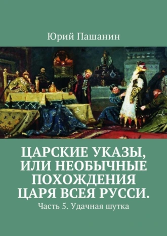 Царские указы, или Необычные похождения Царя всея Русси. Часть 5. Удачная шутка