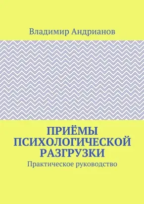 Приёмы психологической разгрузки. Практическое руководство