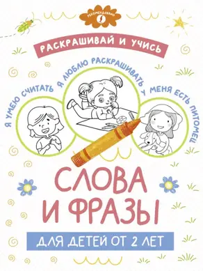 Раскрашивай и учись: слова и фразы для детей от 2 лет