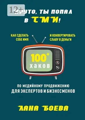 Круто, ты попал в СМИ! Как сделать себе имя и конвертировать славу в деньги. 100 + хаков по медийному продвижению для экспертов и бизнесменов
