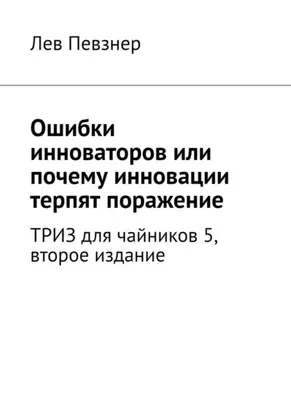 Ошибки инноваторов, и как их избежать. ТРИЗ для чайников – 5, второе издание