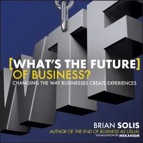 What's the Future of Business?. Changing the Way Businesses Create Experiences