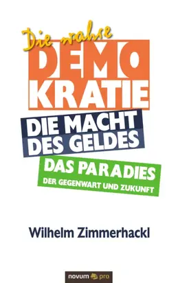Die wahre Demokratie. Die Macht des Geldes - Das Paradies der Gegenwart und Zukunft