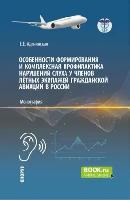 Особенности формирования и комплексная профилактика нарушений слуха у членов лётных экипажей гражданской авиации в России. (Аспирантура, Магистратура). Монография.