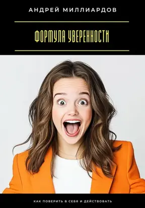 Формула уверенности. Как поверить в себя и действовать