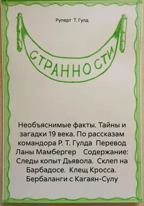 Необъяснимые факты. Тайны и загадки 19 века. По рассказам командора Р. Т. Гулда Перевод Ланы Мамбергер Содержание: Следы копыт Дьявола. Склеп на Барбадосе. Клещ Кросса. Бербаланги с Кагаян-Сулу