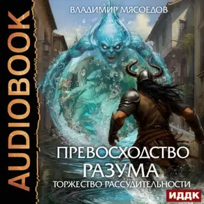 Превосходство разума. Книга 3. Торжество рассудительности