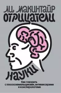 Отрицатели науки. Как говорить с плоскоземельщиками, антиваксерами и конспирологами [litres]
