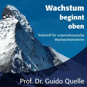 Wachstum beginnt oben - Treibstoff für unternehmerische Wachstumsmotoren (ungekürzt)