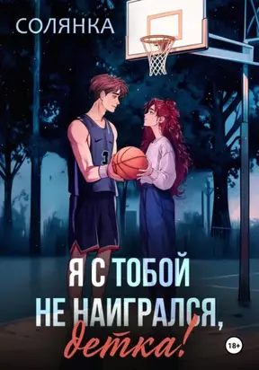 Я с тобой не наигрался, детка!