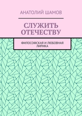 Служить отечеству. Философская и любовная лирика