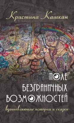 Поле Безграничных Возможностей. Вдохновляющие истории и сказки