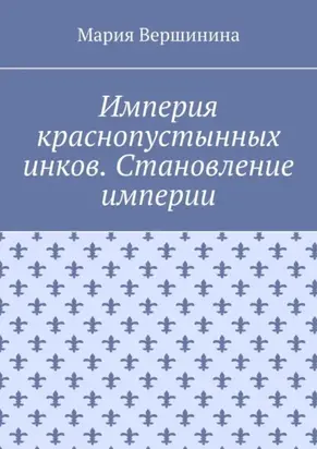 Империя краснопустынных инков. Становление империи