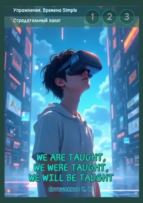 Упражнения. Времена Simple. Страдательный залог. We are taught, we were taught, we will be taught. Обобщение трёх времён, активные упражнения