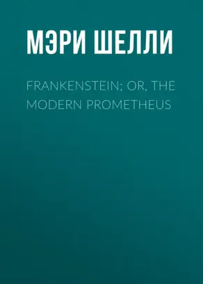 Frankenstein; Or, The Modern Prometheus