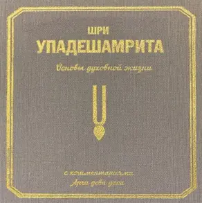 Шри Упадешамрита, или Основы духовной жизни (с комментариями Арчи Деви Даси)