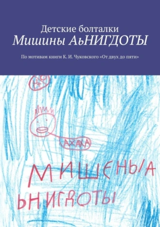 Мишины АьНИГДОТЫ. По мотивам книги К. И. Чуковского «От двух до пяти»