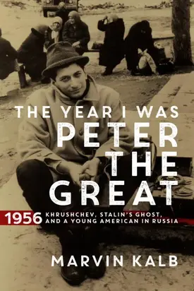 The Year I Was Peter the Great: 1956 - Khrushchev, Stalin's Ghost, and a Young American in Russia