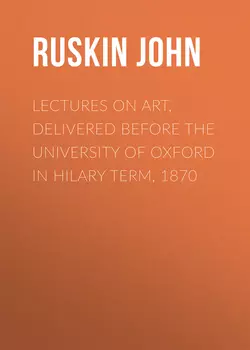 Lectures on Art, Delivered Before the University of Oxford in Hilary Term, 1870