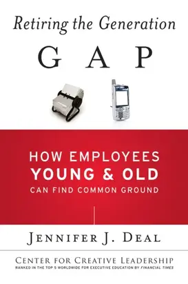 Retiring the Generation Gap. How Employees Young and Old Can Find Common Ground