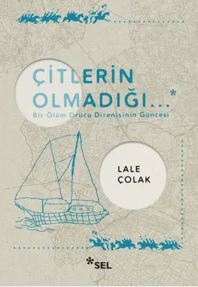 Çitlerin Olmadığı... - Bir Ölüm Orucu Direnişinin Güncesi