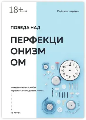 Победа над перфекционизмом. Неидеальные способы перестать откладывать жизнь на потом