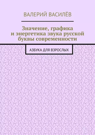 Значение, графика и энергетика звука русской буквы современности. Азбука для Взрослых