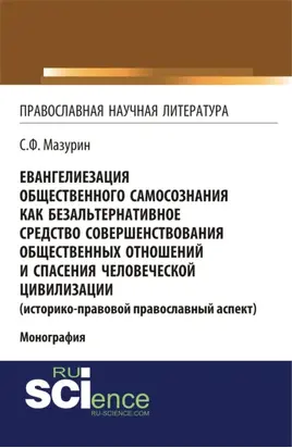Евангелиезация общественного самосознания как безальтернативное средство совершенствования общественных отношений и спасения человеческой цивилизации. (Аспирантура, Бакалавриат, Магистратура). Монография.
