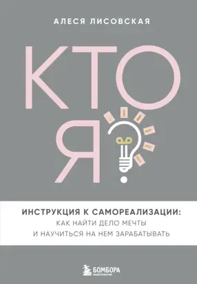 Кто я? Инструкция к самореализации: Как найти дело мечты и научиться на нем зарабатывать