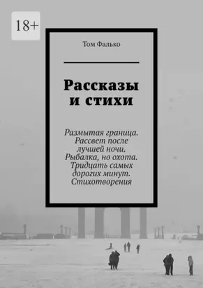 Рассказы и стихи. Размытая граница. Рассвет после лучшей ночи. Рыбалка, но охота. Тридцать самых дорогих минут. Стихотворения