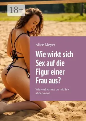 Wie wirkt sich Sex auf die Figur einer Frau aus? Wie viel kannst du mit Sex abnehmen?