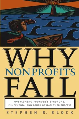 Why Nonprofits Fail. Overcoming Founder's Syndrome, Fundphobia and Other Obstacles to Success
