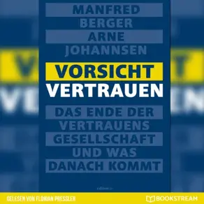Vorsicht Vertrauen - Das Ende der Vertrauensgesellschaft und was danach kommt (Ungekürzt)