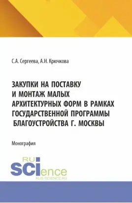 Закупки на поставку и монтаж малых архитектурных форм в рамках государственной программы благоустройства г. Москвы. (Аспирантура, Бакалавриат, Магистратура). Монография.