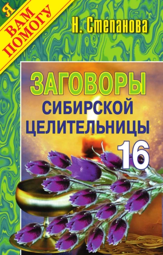 Заговоры сибирской целительницы. Выпуск 16