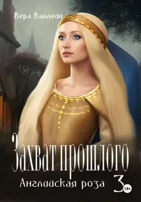 Захват прошлого. Английская роза. Книга третья