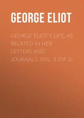 George Eliot's Life, as Related in Her Letters and Journals. Vol. 3 (of 3)