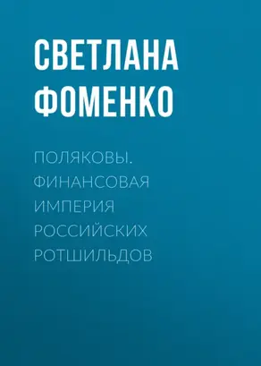 Поляковы. Финансовая империя российских Ротшильдов
