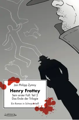 Henry Frottey - Sein erster Fall: Teil 2 - Das Ende der Trilogie: Ein Roman in Schwarzweiß