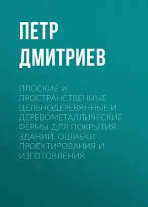 Плоские и пространственные цельнодеревянные и деревометаллические фермы для покрытия зданий. Ошибки проектирования и изготовления