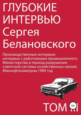 Глубокие интервью Сергея Белановского. Том 3. Производственные интервью с работниками промышленного Министерства в период разрушения советской системы хозяйственных связей,1989 год