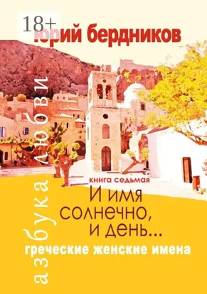И имя солнечно, и день… Греческие женские имена. Азбука любви. Книга седьмая